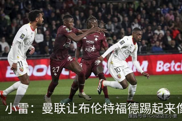 小雷：曼联让布伦特福德踢起来像皇马