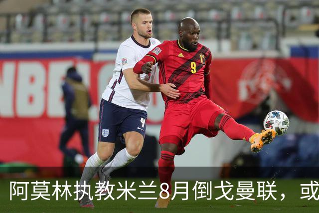 阿莫林执教米兰8月倒戈曼联，或为拉爵省千万！曼联锁定1.3亿收入